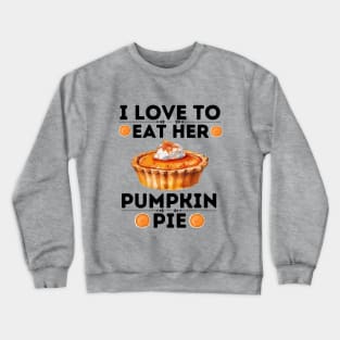 I Love to Eat Her Pumpkin Pie - Thanksgiving Quirky Gift Ideas for Pumpkin Pie Lovers Crewneck Sweatshirt